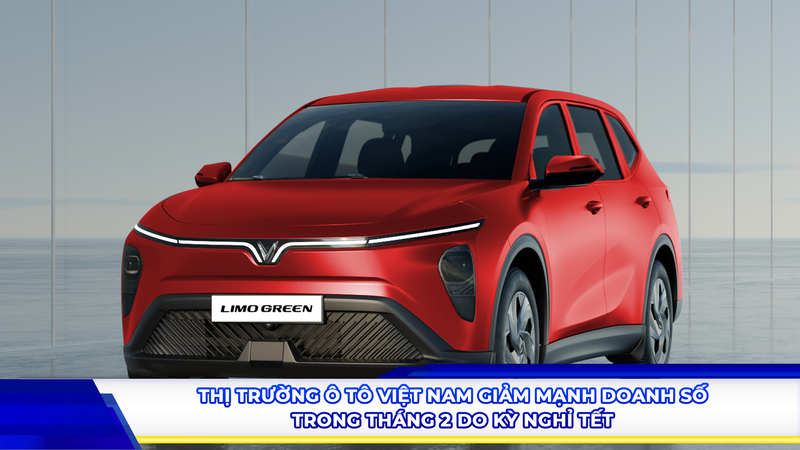 Thị trường ô tô Việt Nam giảm mạnh doanh số trong tháng 2 do kỳ nghỉ Tết